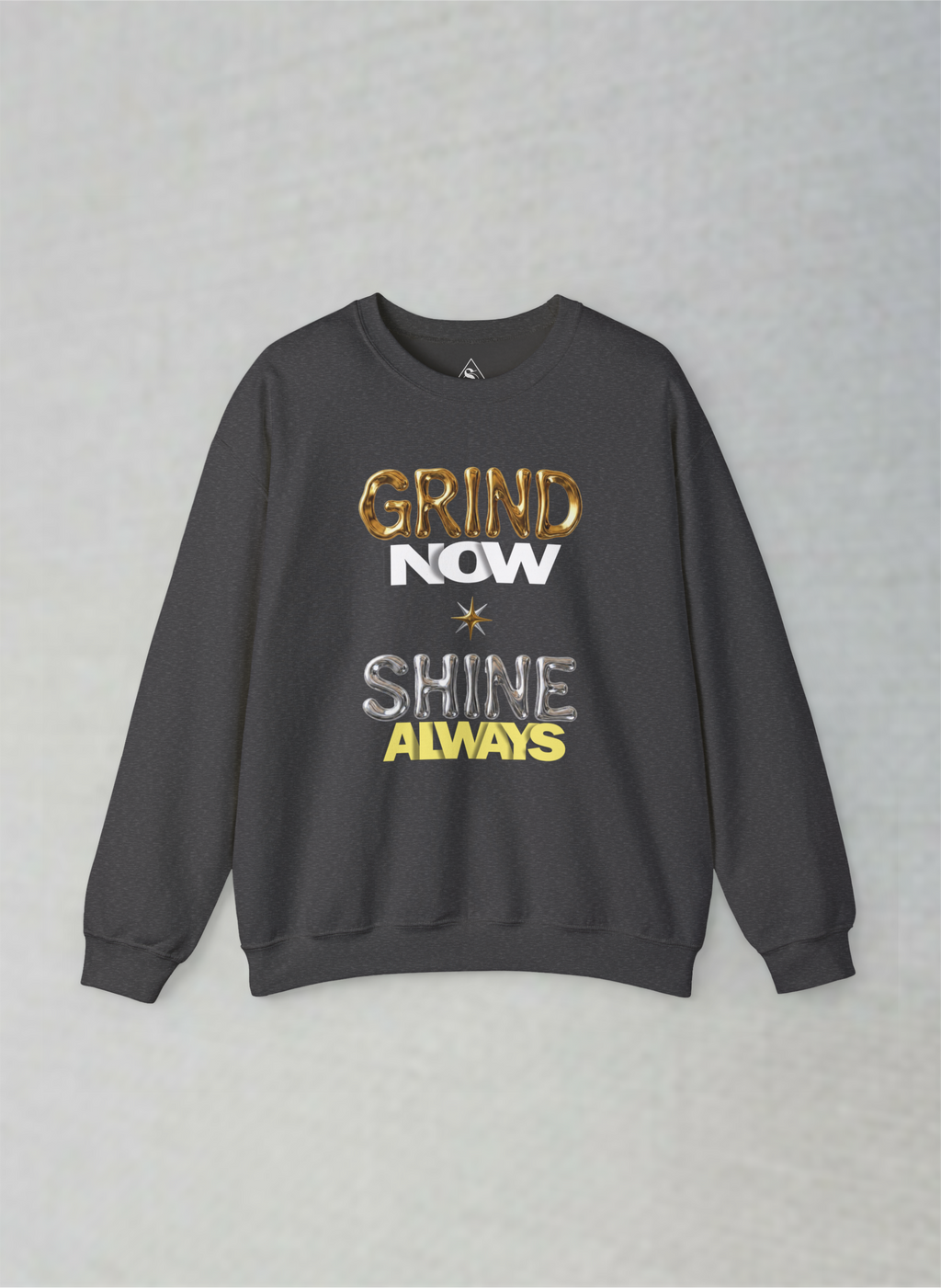 Grind Now, Shine Always – Motivational Unisex Sweatshirt